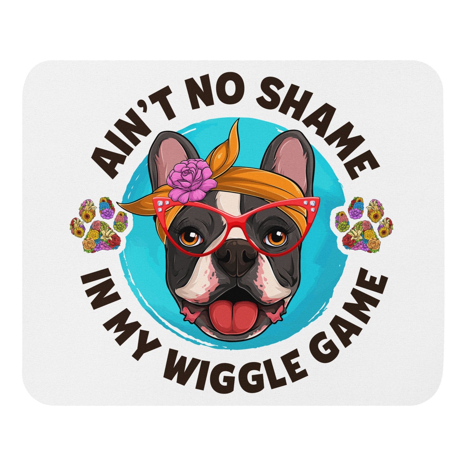"Ain’t No Shame in My Wiggle Game" – Female Frenchie Mouse Pad