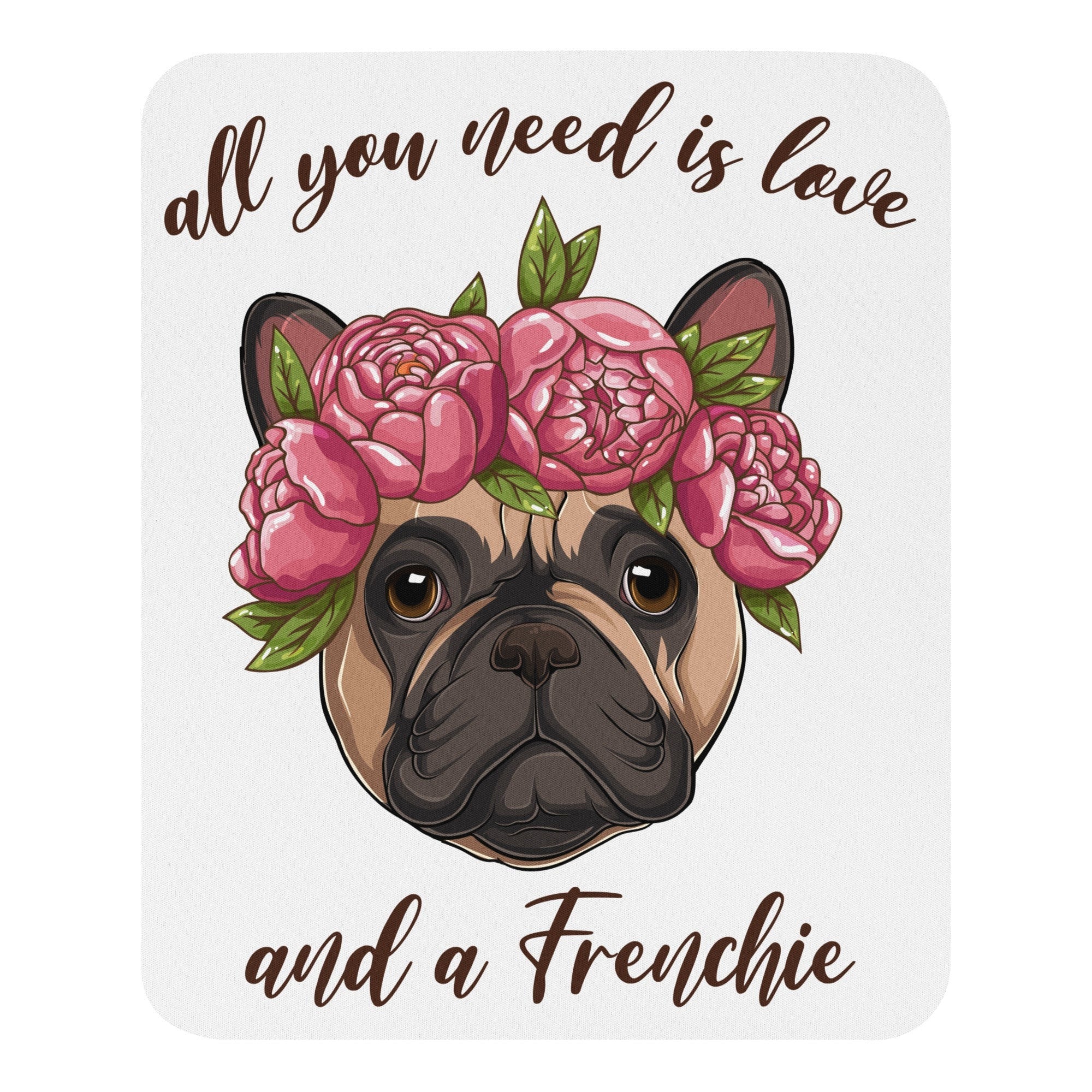 "All you Need Is Love And A Frenchie" Mouse Pad | Fawn & White Colored