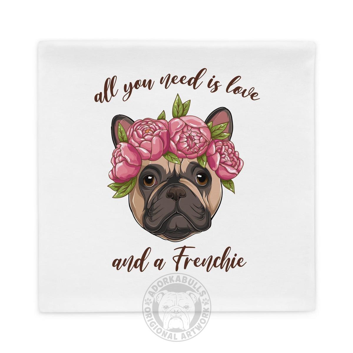 All You Need Is Love and a Frenchie Pillow Case