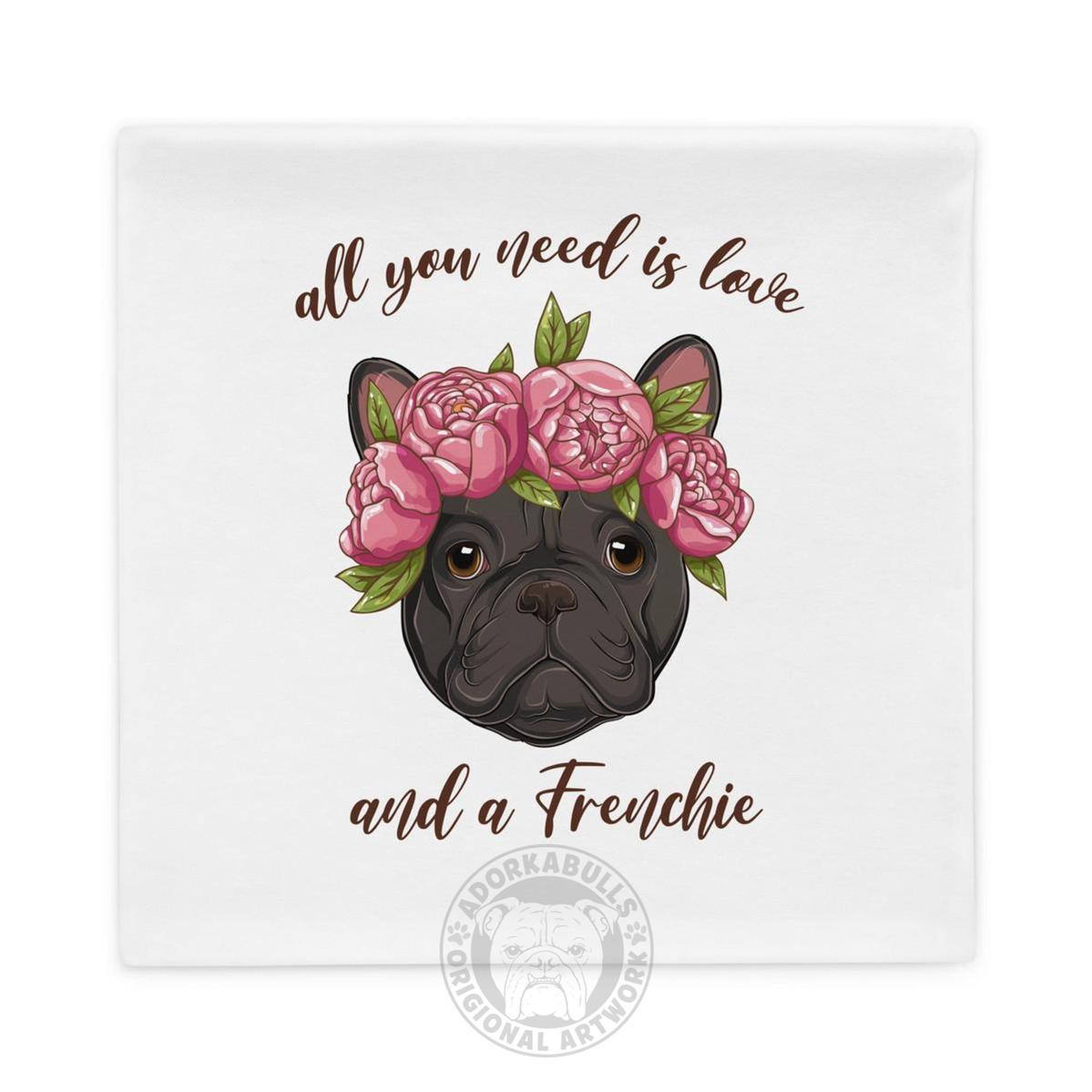 All You Need Is Love and a Frenchie Pillow Case