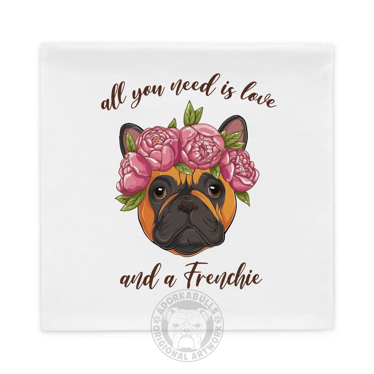 All You Need Is Love and a Frenchie Pillow Case