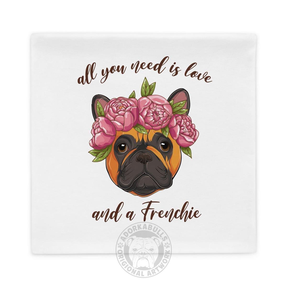 All You Need Is Love and a Frenchie Pillow Case