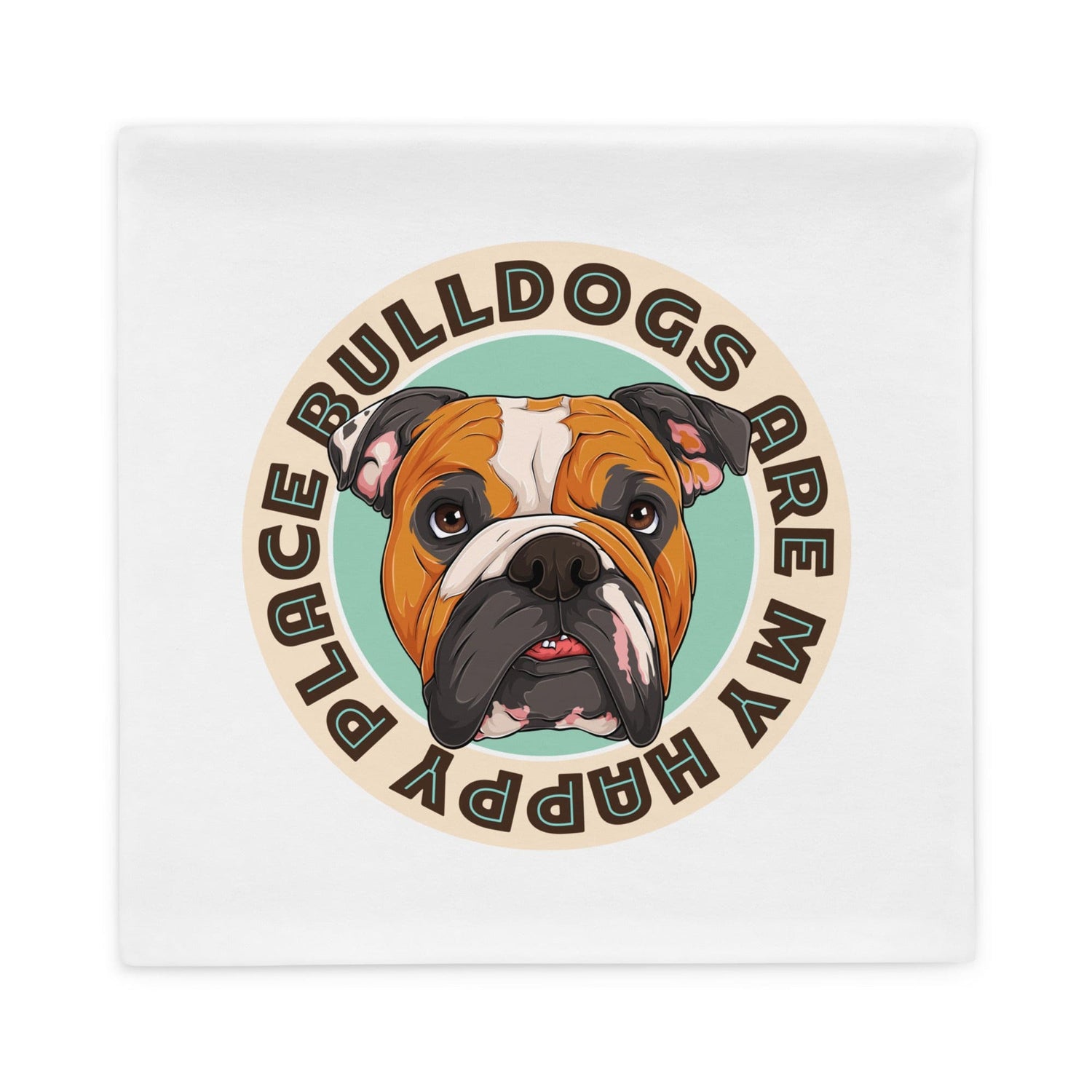 "Bulldogs Are My Happy Place" English Bulldog Pillow Case
