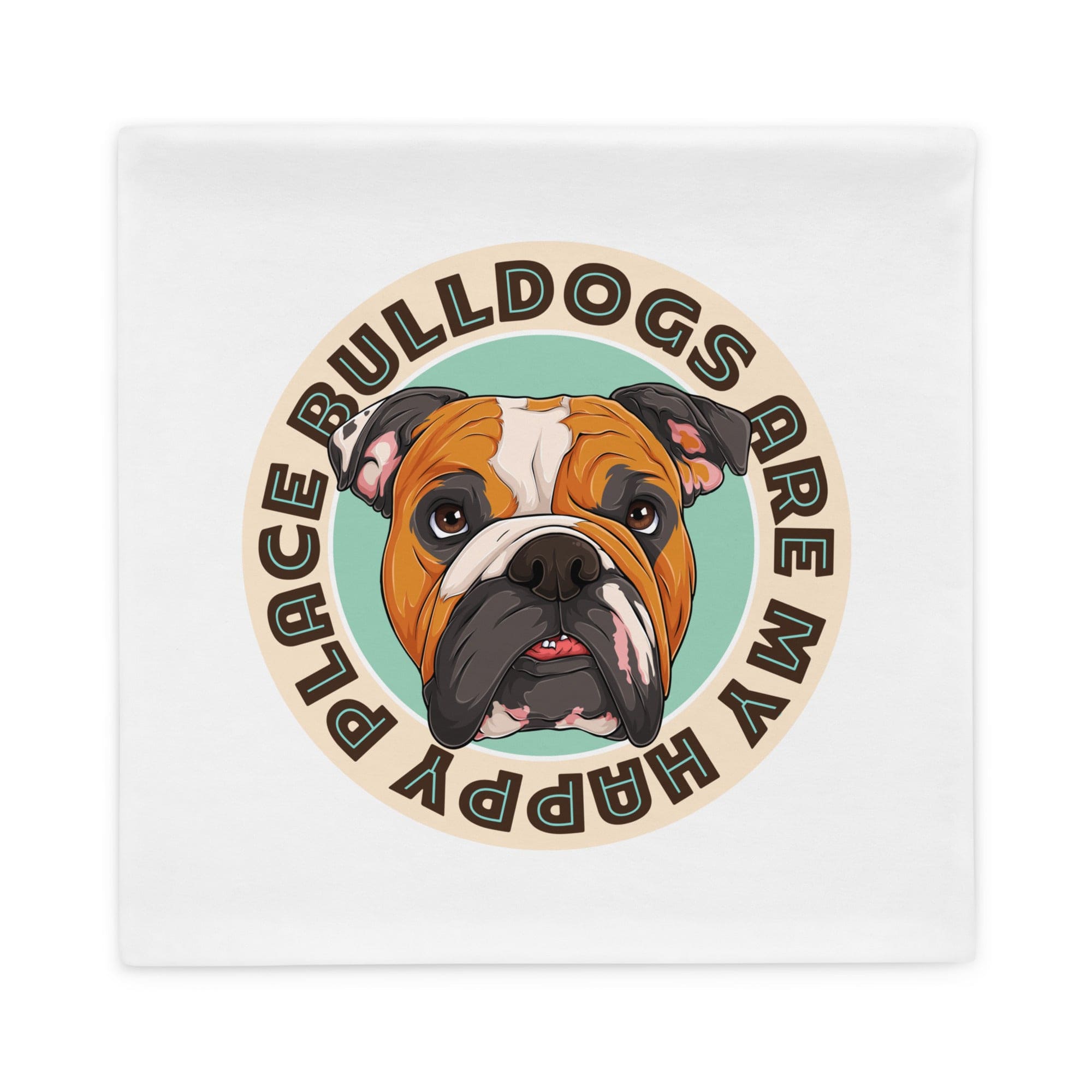 "Bulldogs Are My Happy Place" English Bulldog Pillow Case