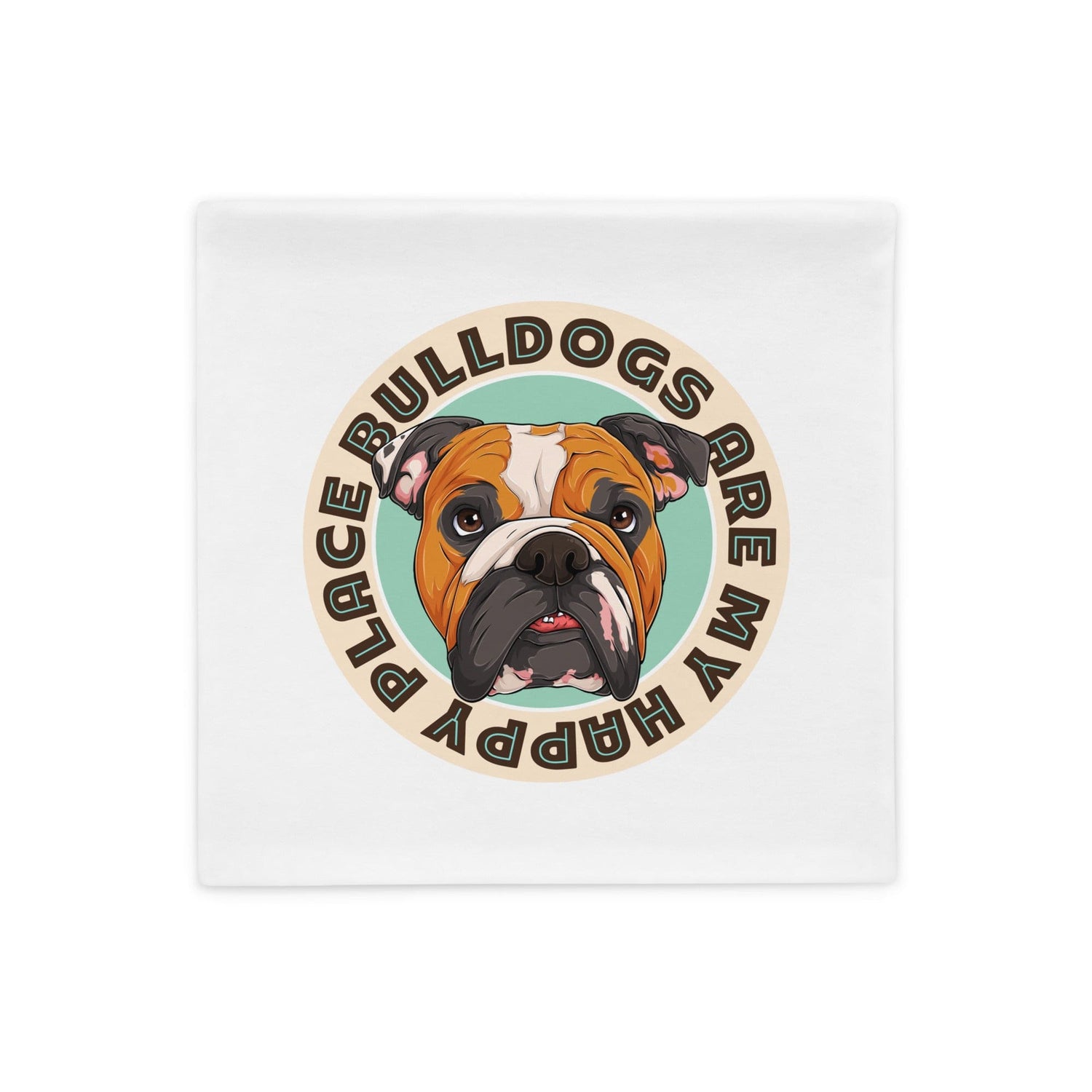 "Bulldogs Are My Happy Place" English Bulldog Pillow Case