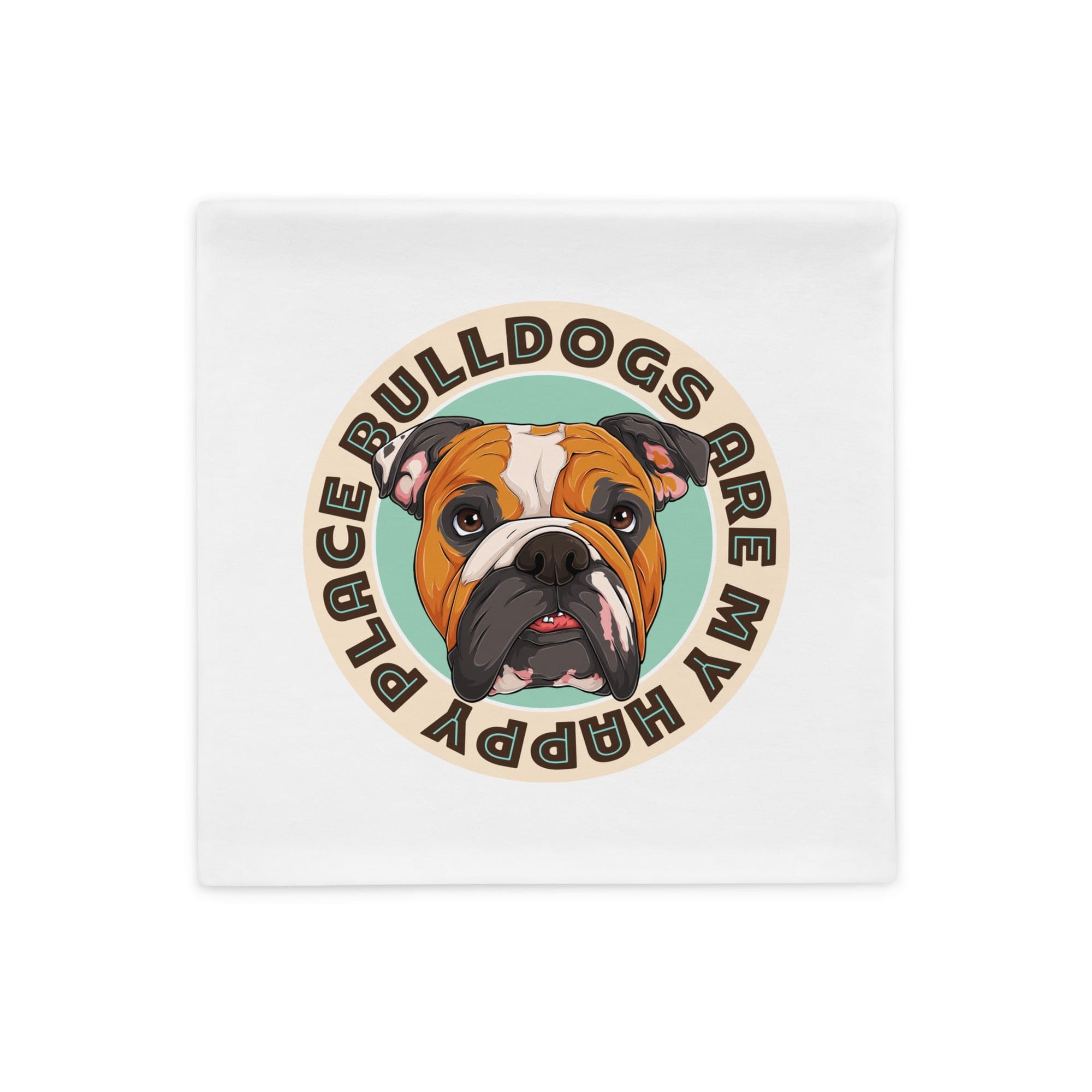 "Bulldogs Are My Happy Place" English Bulldog Pillow Case