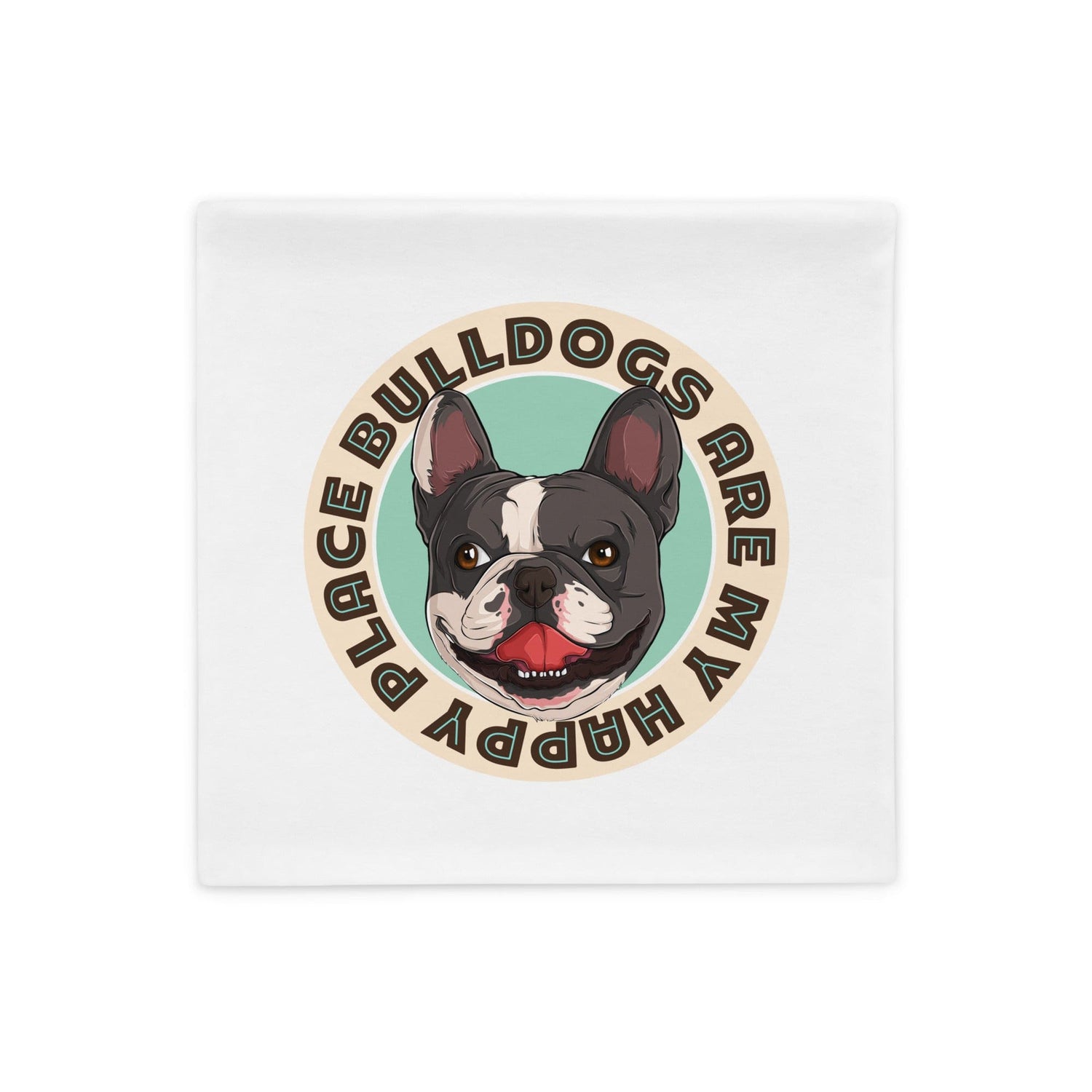 "Bulldogs Are My Happy Place" French Bulldog Pillow Case