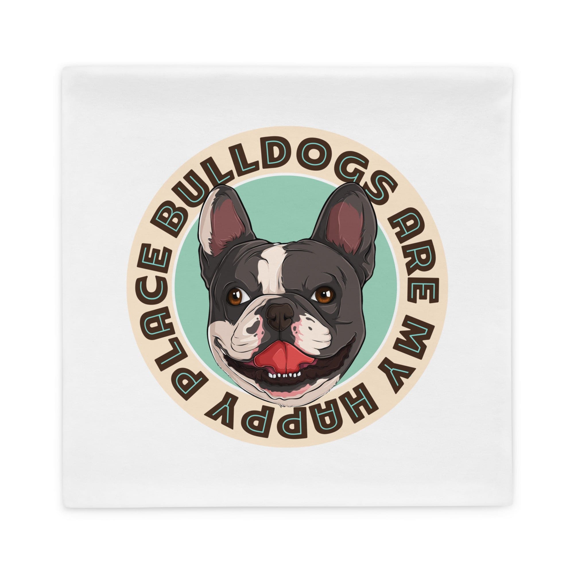 "Bulldogs Are My Happy Place" French Bulldog Pillow Case