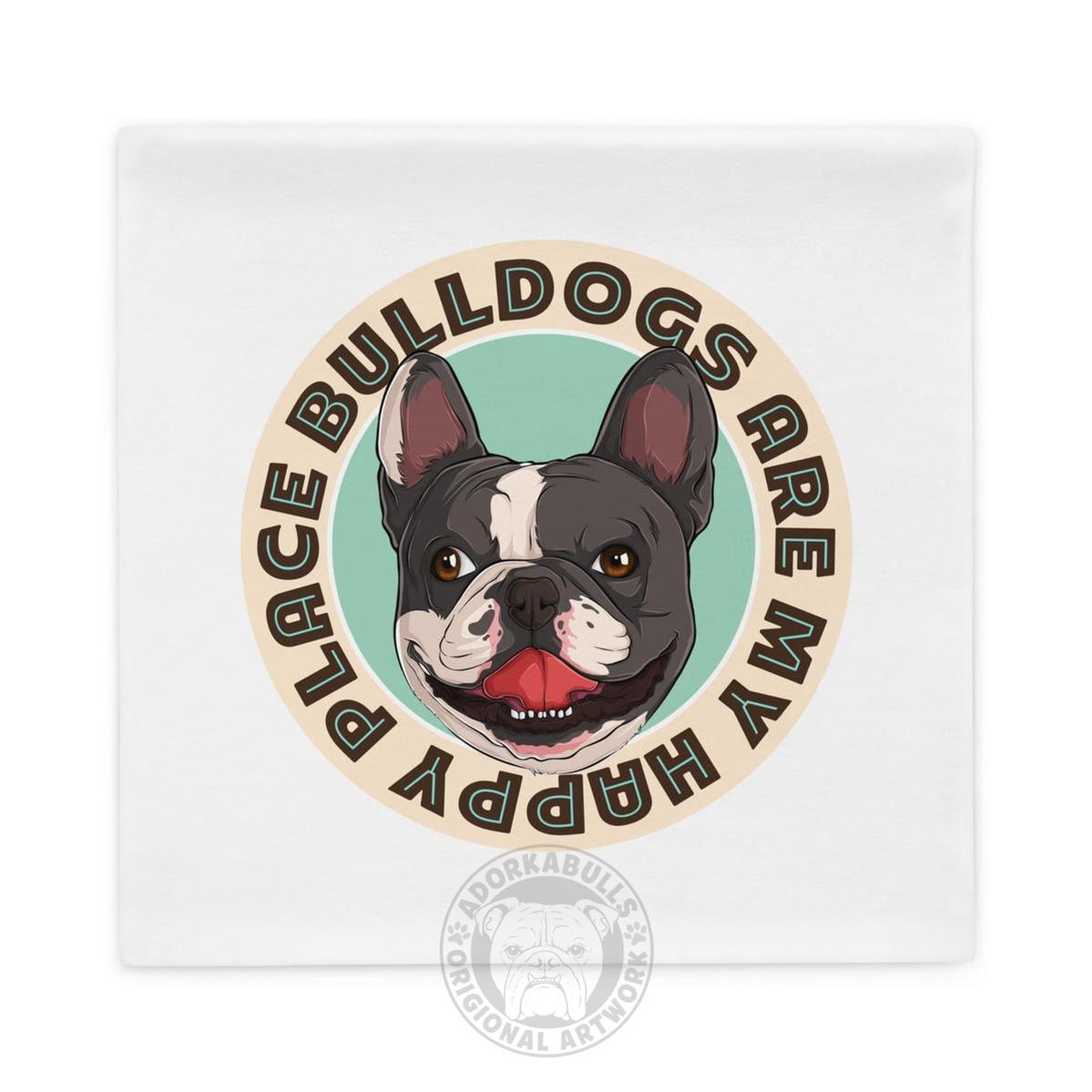 "Bulldogs Are My Happy Place" French Bulldog Pillow Case