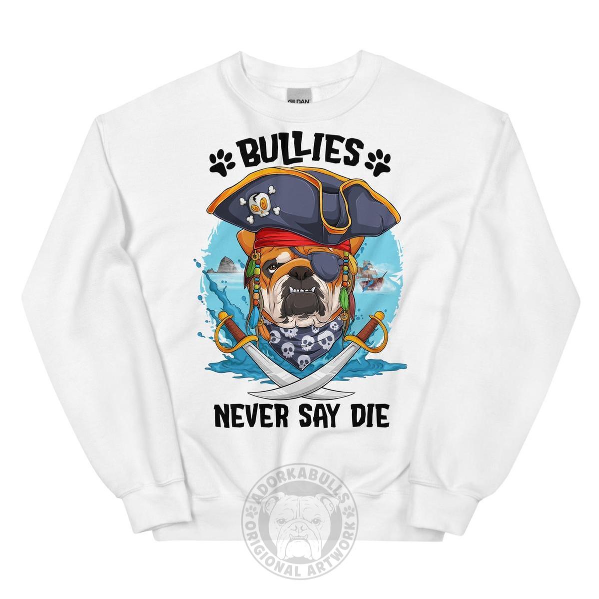 "Bullies Never Say Die" English Bulldog Pirate Unisex Sweatshirt