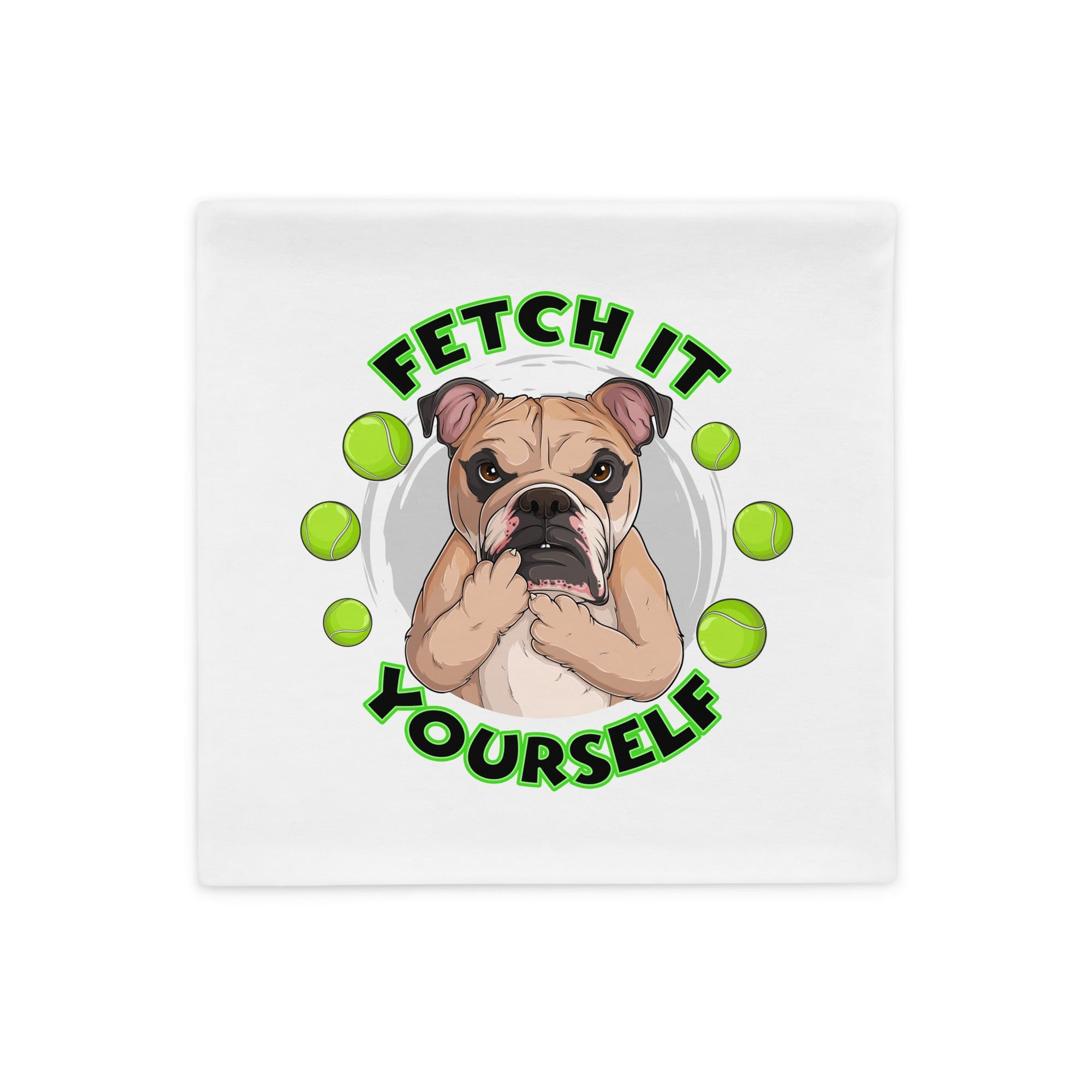 "Fetch it Yourself" English Bulldog Pillow Case