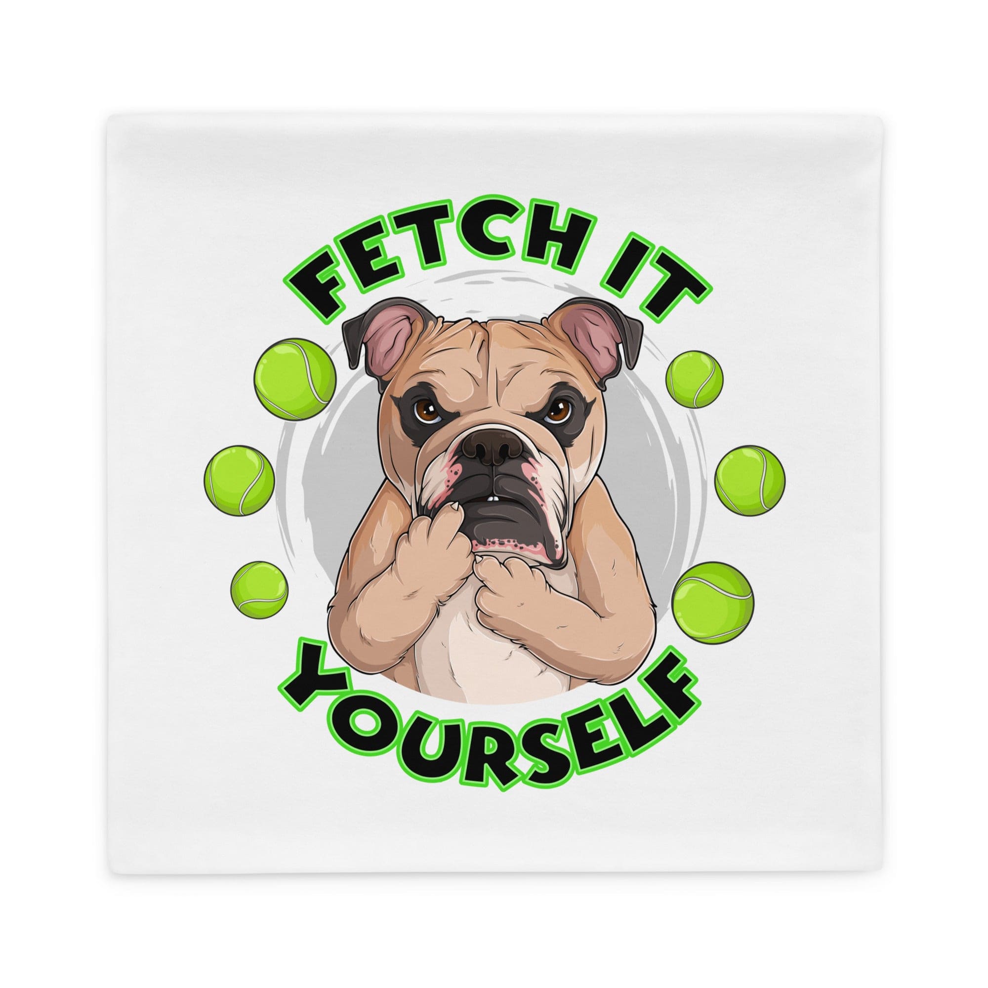 "Fetch it Yourself" English Bulldog Pillow Case