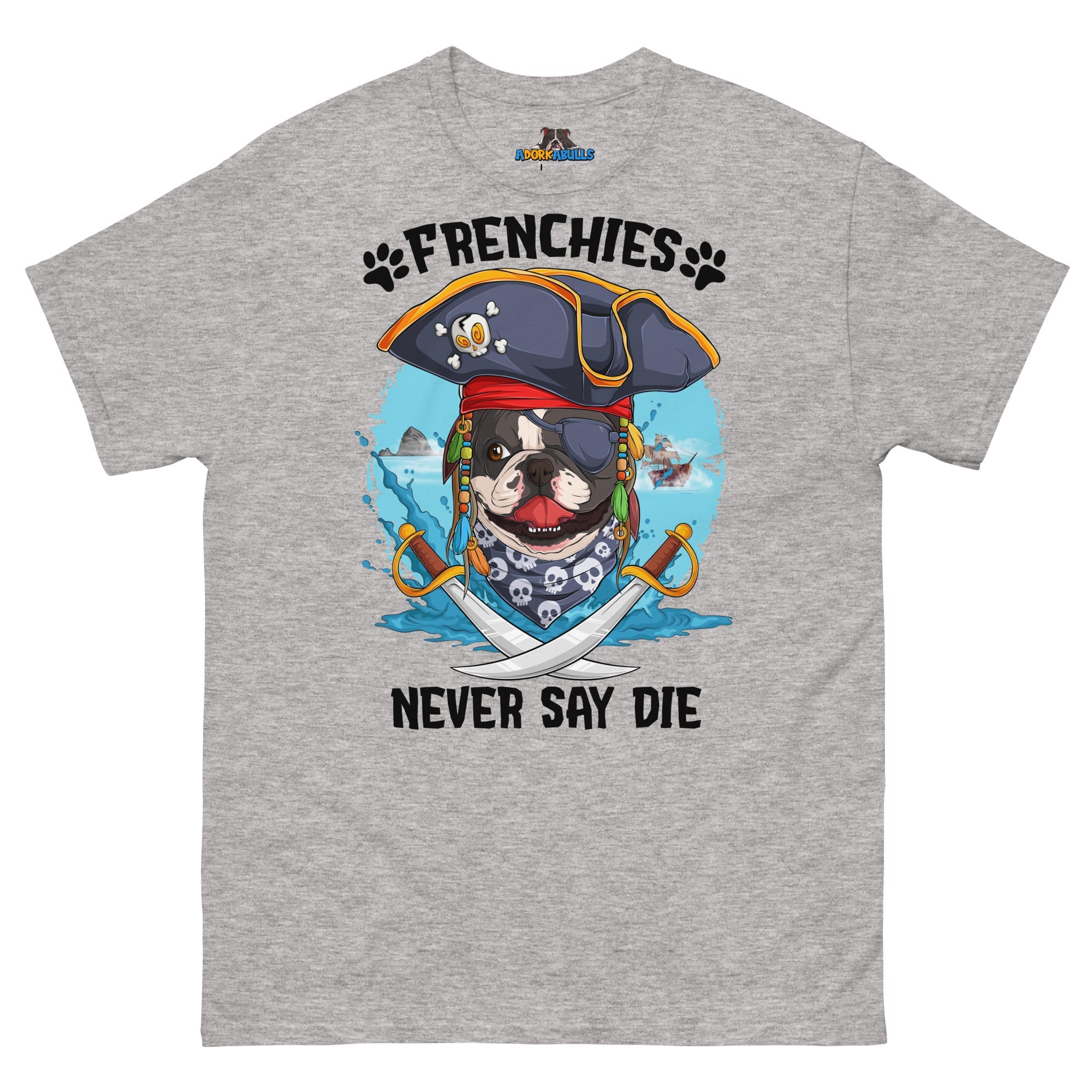 Frenchies Never Say Die! French Bulldog Pirate Tee