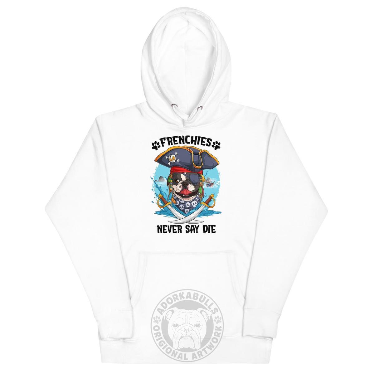 "Frenchies Never Say Die" French Bulldog Pirate Unisex Hoodie