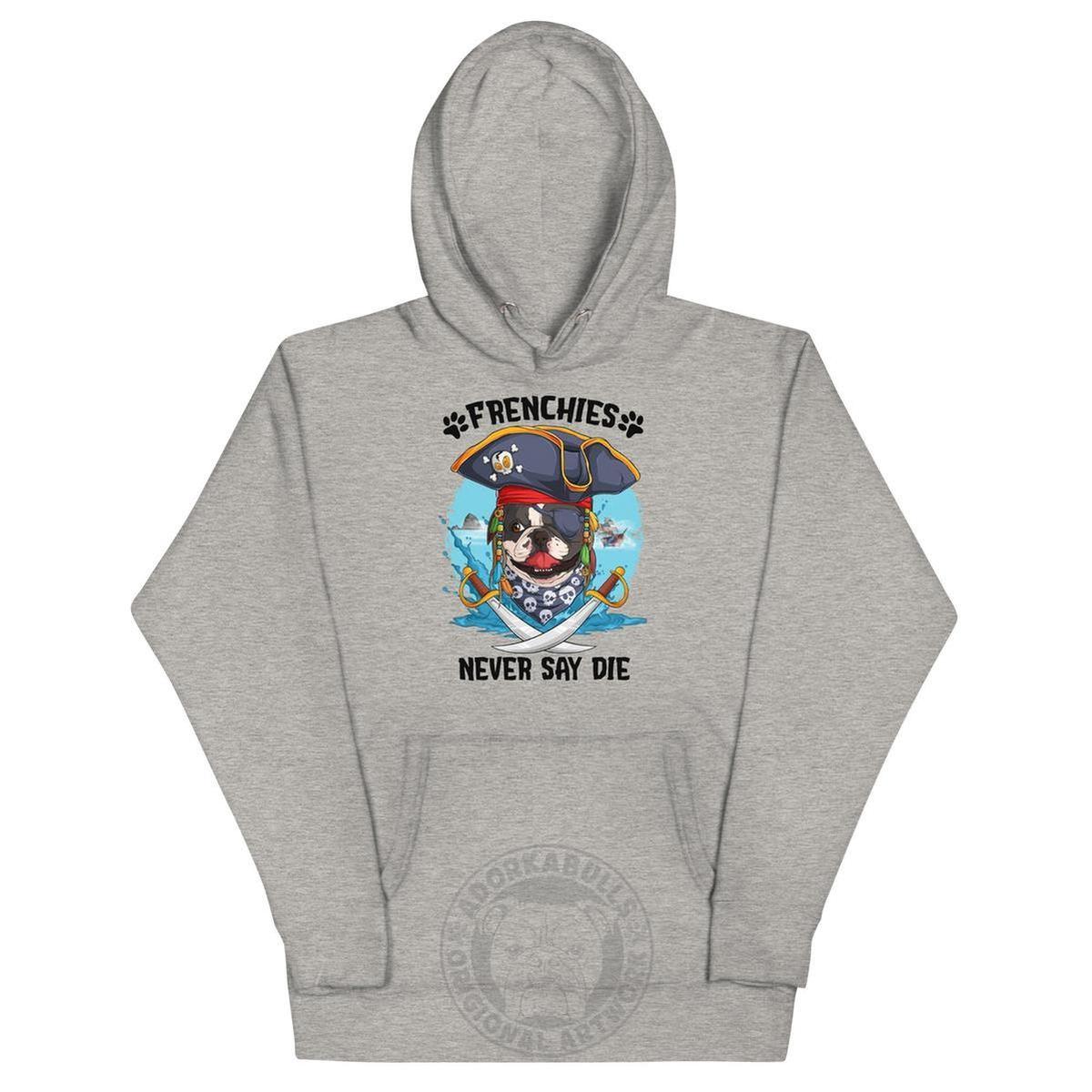 "Frenchies Never Say Die" French Bulldog Pirate Unisex Hoodie