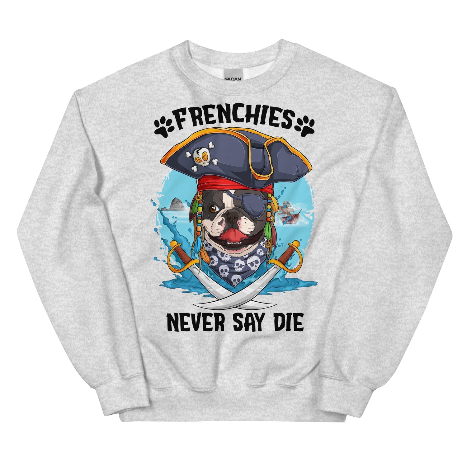 "Frenchies Never Say Die" Frenchie Pirate Unisex Sweatshirt