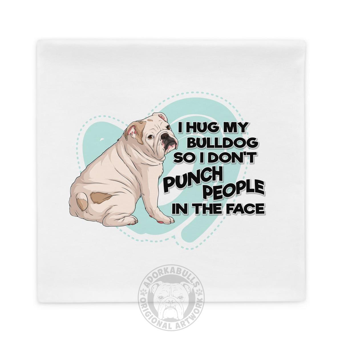 "I Hug My Bulldog" English Bulldog Pillow Case | White & Fawn Colored