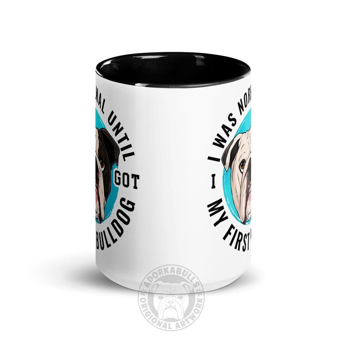 "I Was Normal Until I Got My First Bulldog" Mug (15oz)