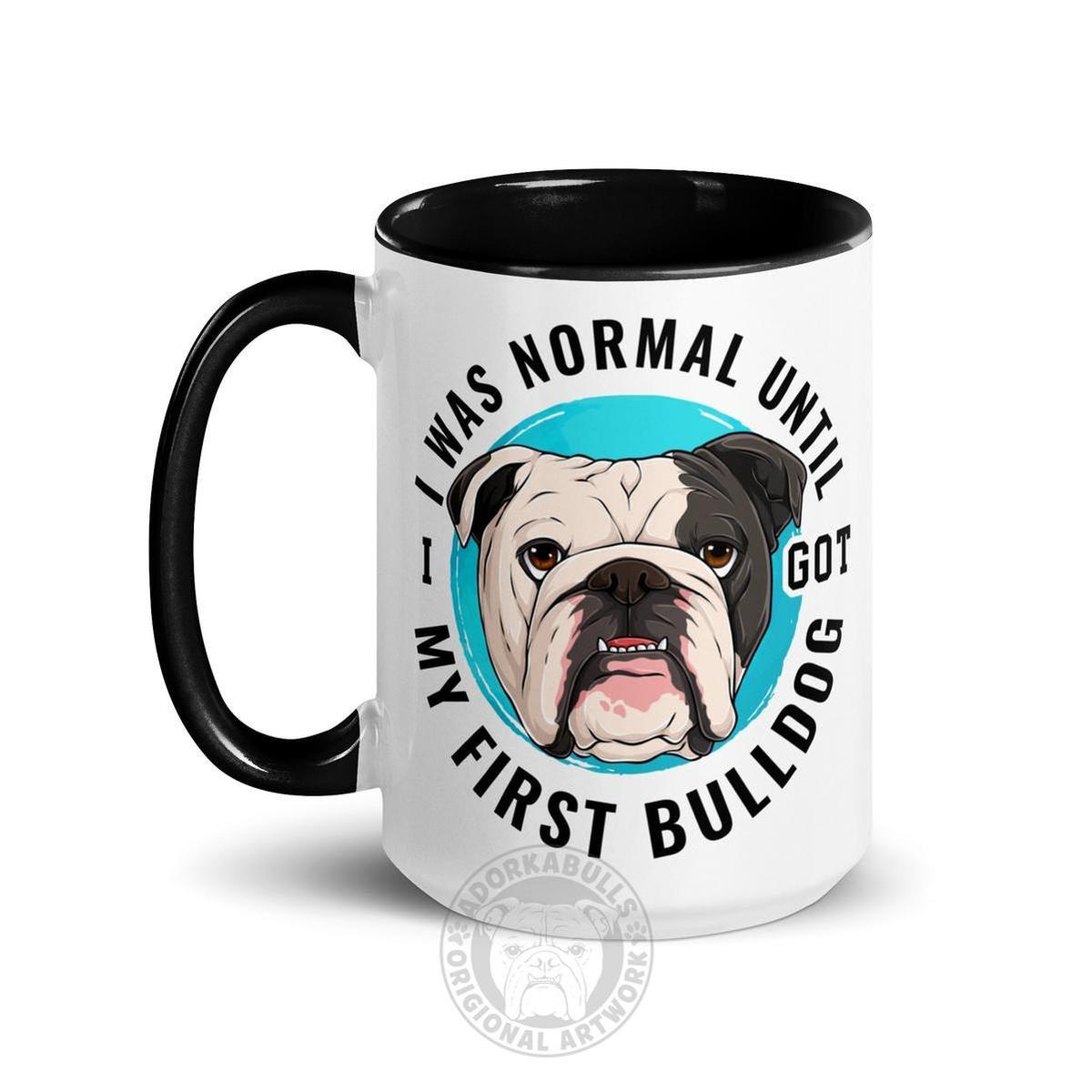 "I Was Normal Until I Got My First Bulldog" Mug (15oz)