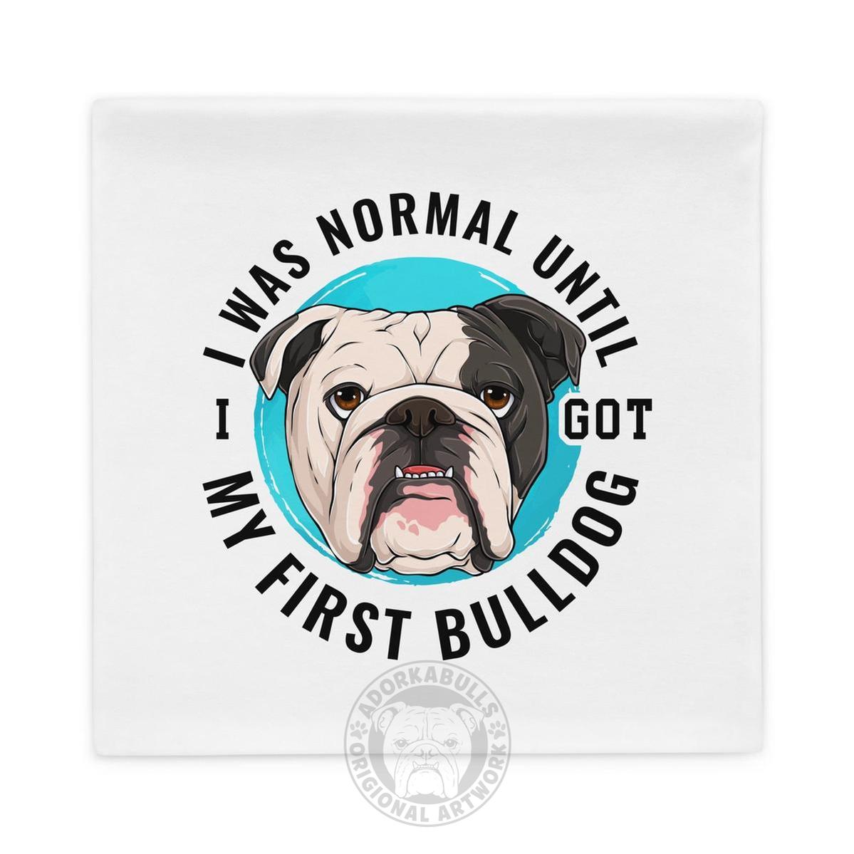 "I Was Normal Until I Got My First Bulldog" Pillow Case