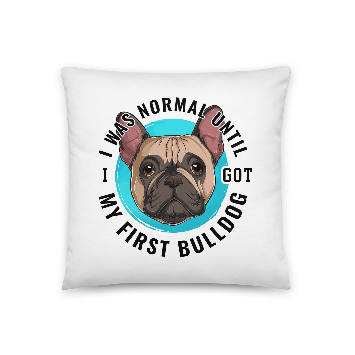 "I Was Normal Until I Got My First Bulldog" Throw Pillow