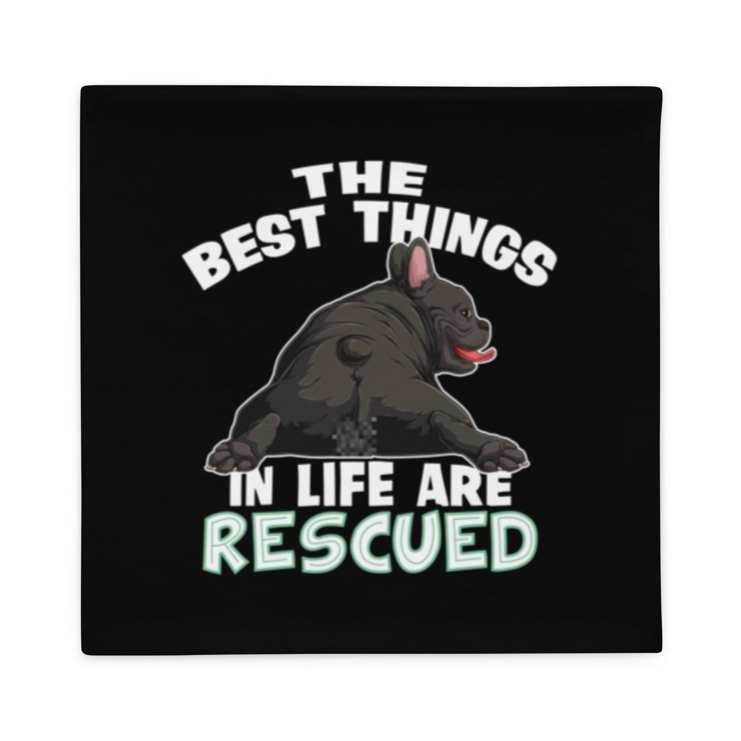 "The Best Things In Life Are Rescued" French Bulldog Pillow Case | B&W Colored