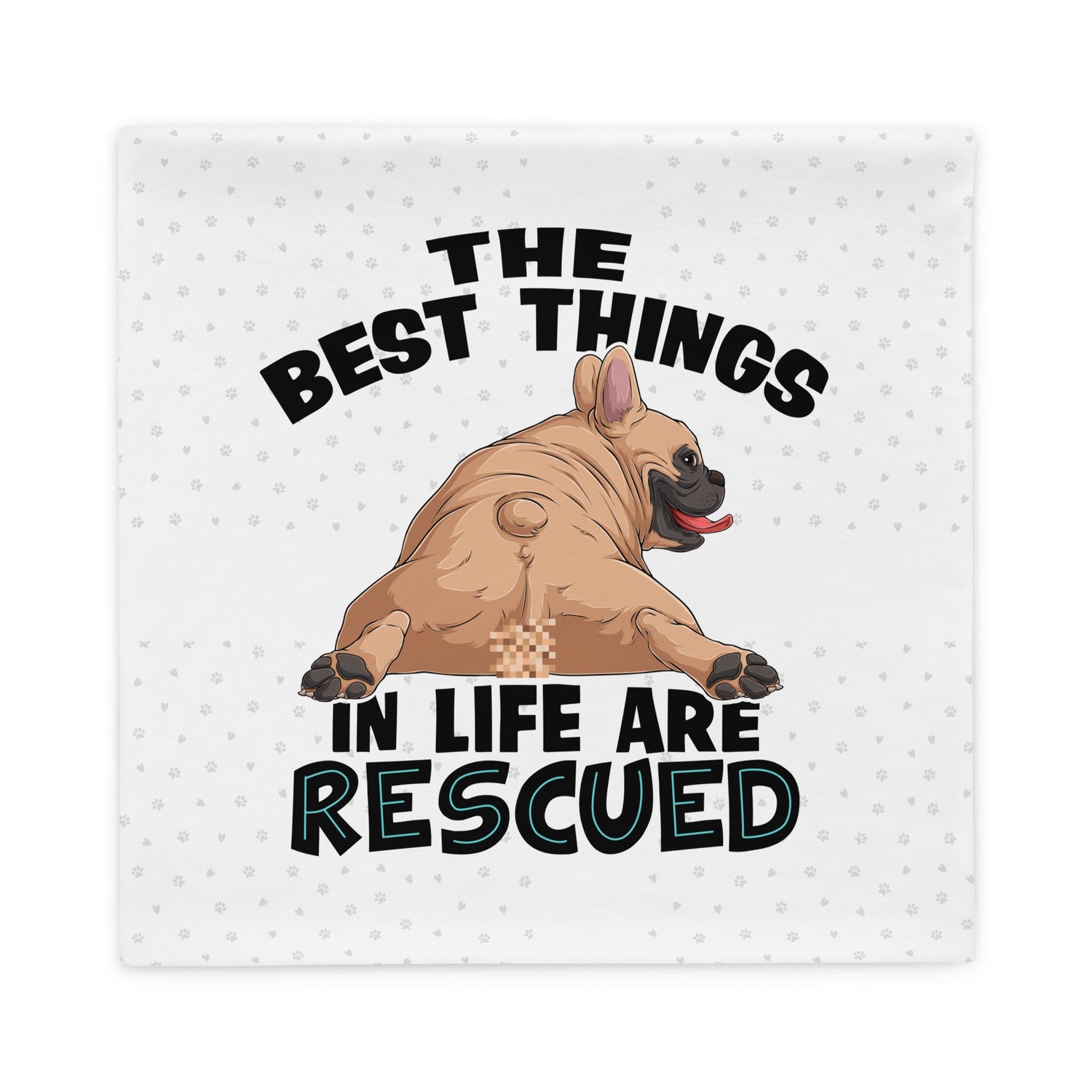 "The Best Things In Life Are Rescued" French Bulldog Pillow Case | Fawn & White Colored