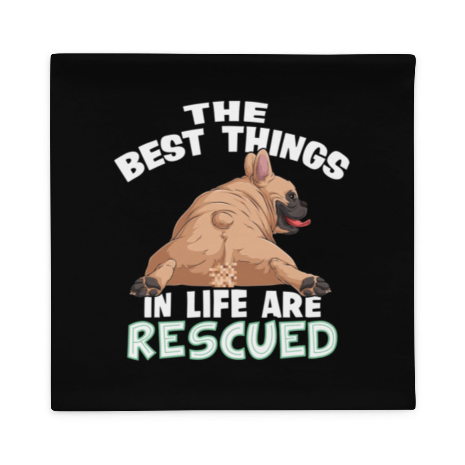 "The Best Things In Life Are Rescued" French Bulldog Pillow Case | Fawn & White Colored
