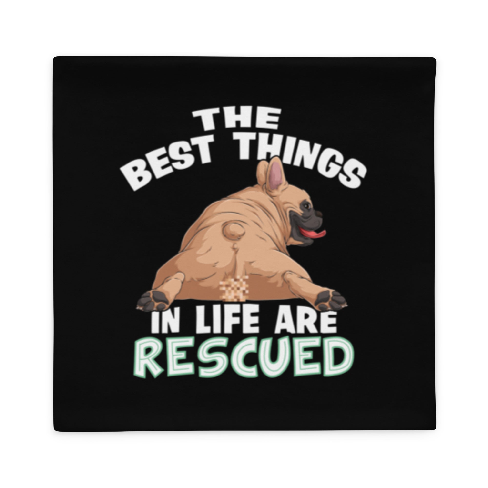 "The Best Things In Life Are Rescued" French Bulldog Pillow Case | Fawn & White Colored
