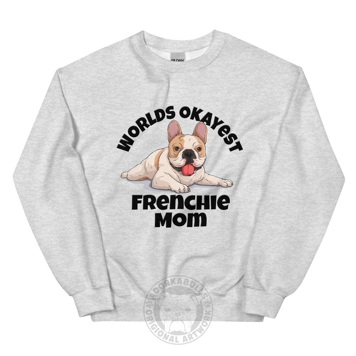 "World’s Okayest Frenchie Mom" Sweatshirt | Fawn & White Colored