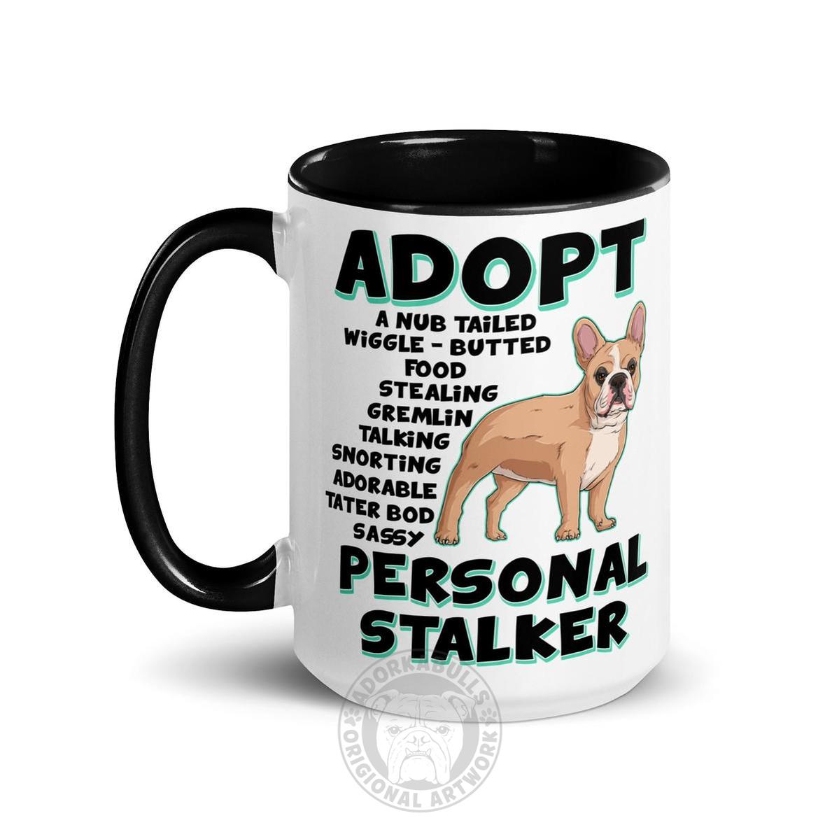 "Adopt A Personal Stalker" French Bulldog Mug (15oz) | Fawn &amp; White Colored