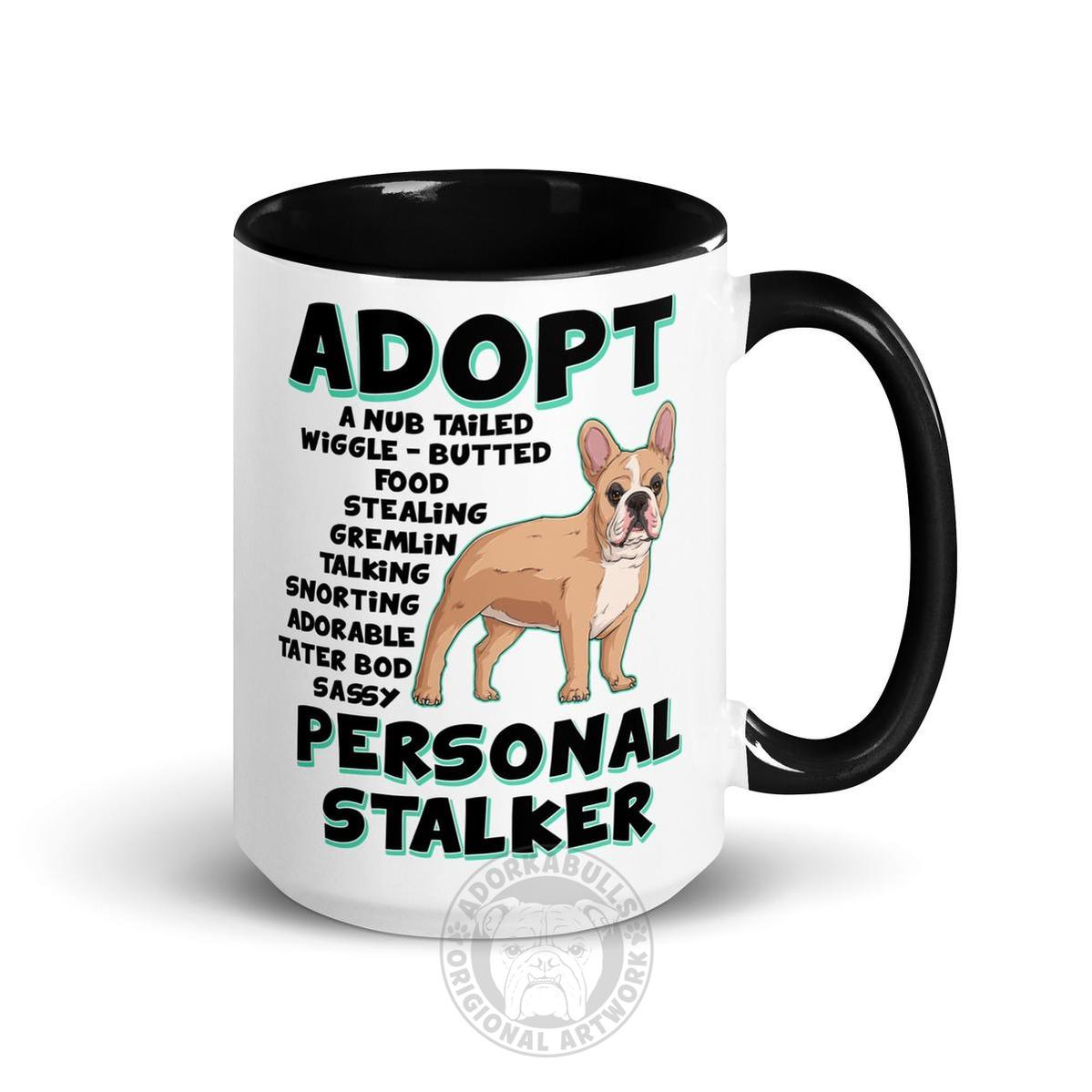 "Adopt A Personal Stalker" French Bulldog Mug (15oz) | Fawn &amp; White Colored