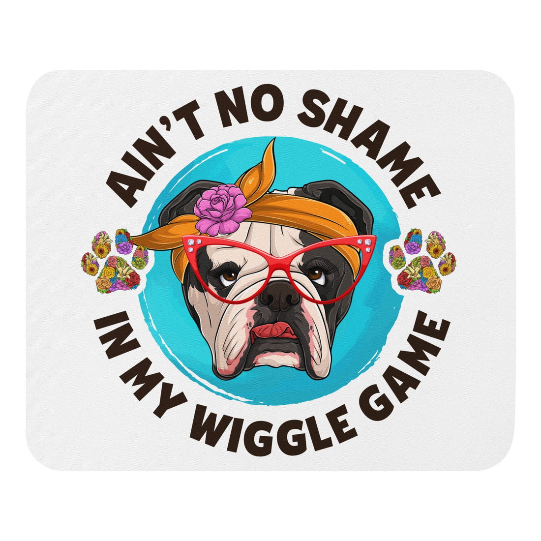 &quot;Ain’t No Shame in My Wiggle Game&quot; – Female English Bulldog Mouse Pad