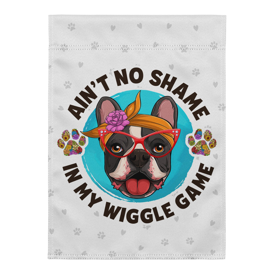 &quot;Ain’t No Shame in My Wiggle Game&quot; – Female Frenchie Garden Flag