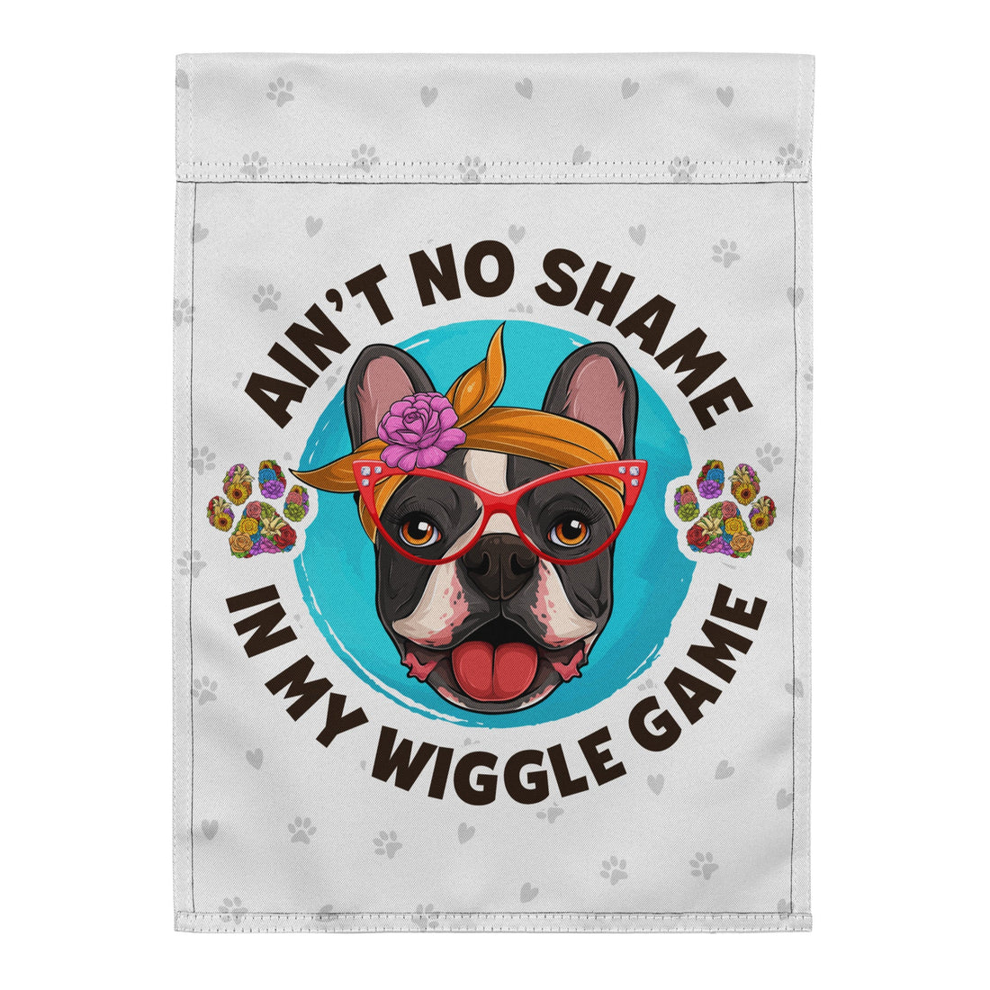 &quot;Ain’t No Shame in My Wiggle Game&quot; – Female Frenchie Garden Flag