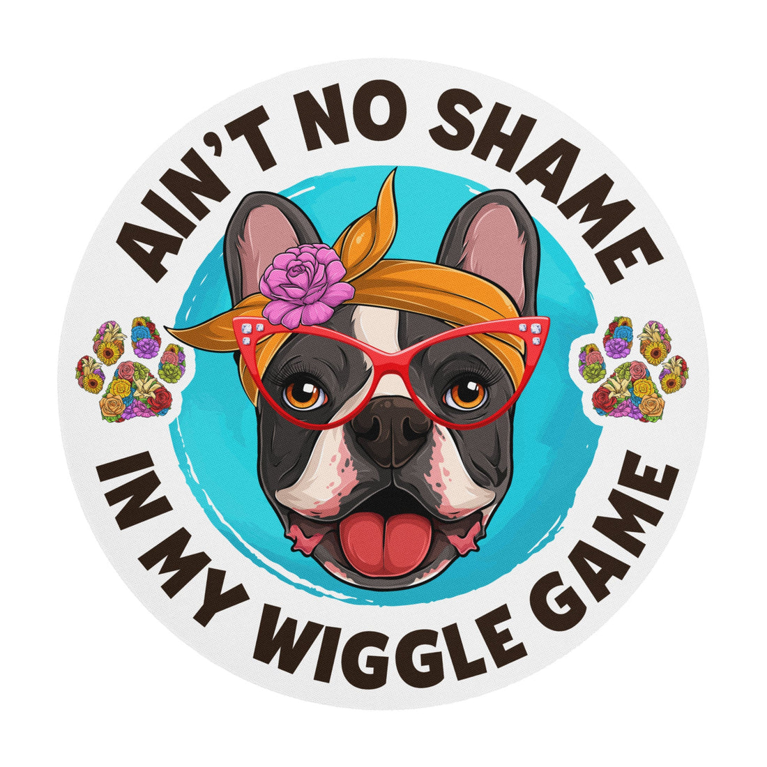 "Ain’t No Shame in My Wiggle Game" – Female Frenchie Mouse Pad