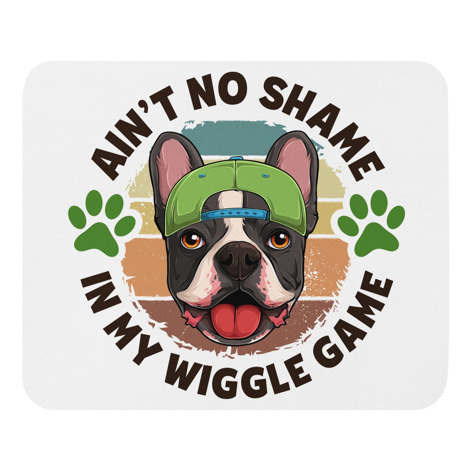 &quot;Ain’t No Shame in My Wiggle Game&quot; – Male Frenchie Mouse Pad