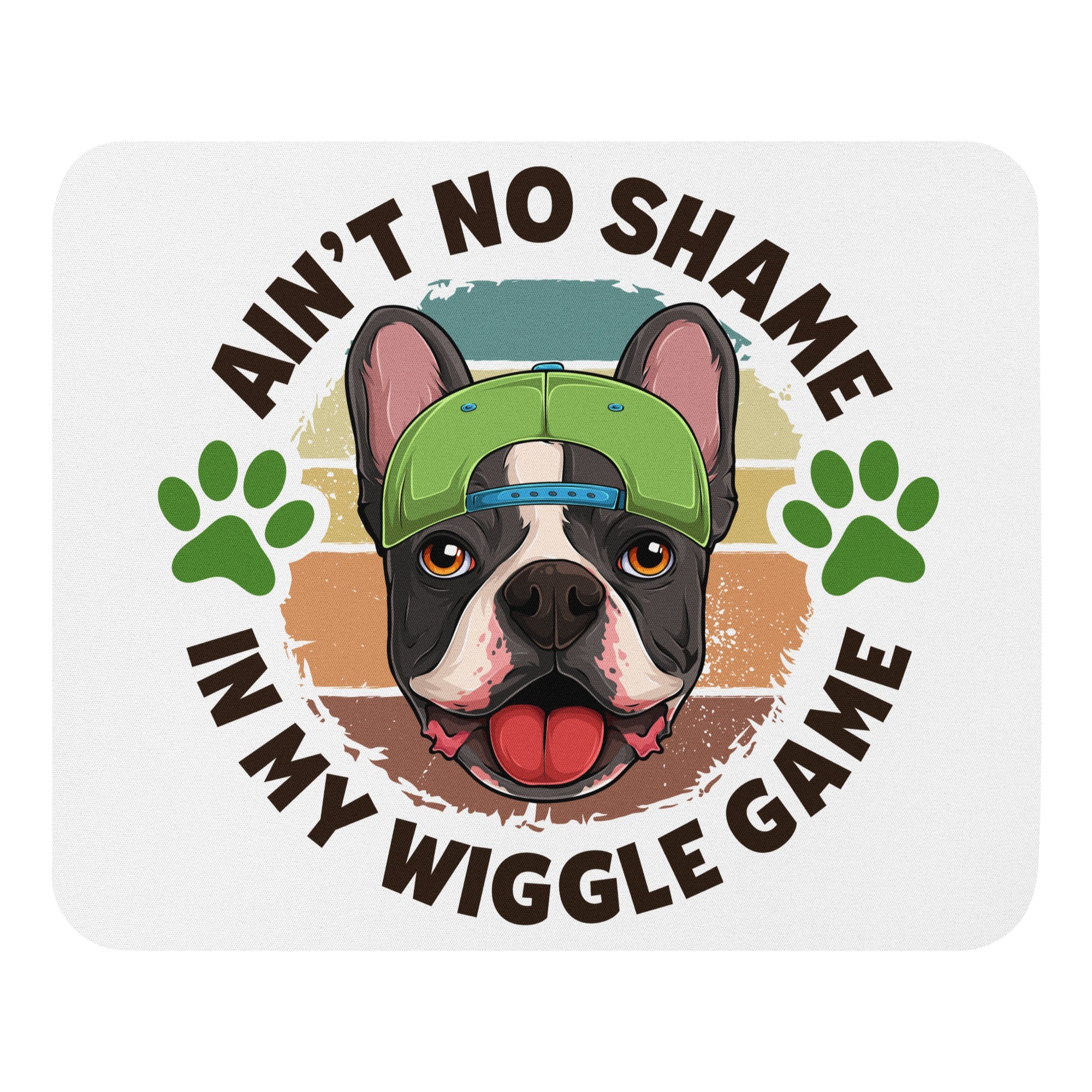 &quot;Ain’t No Shame in My Wiggle Game&quot; – Male Frenchie Mouse Pad