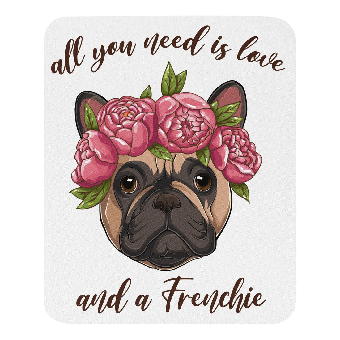 "All you Need Is Love And A Frenchie" Mouse Pad | Fawn & White Colored