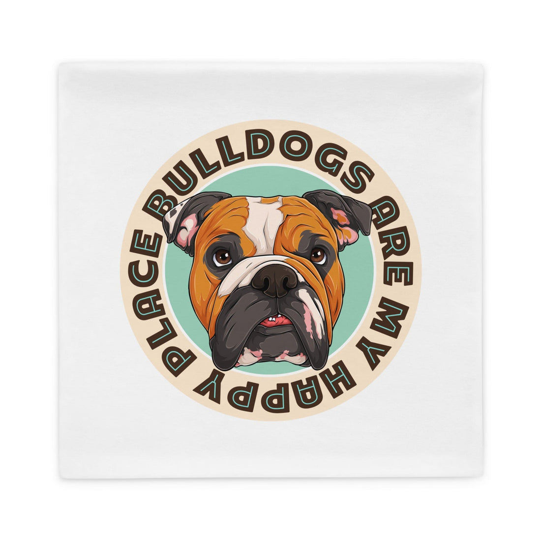 "Bulldogs Are My Happy Place" English Bulldog Pillow Case