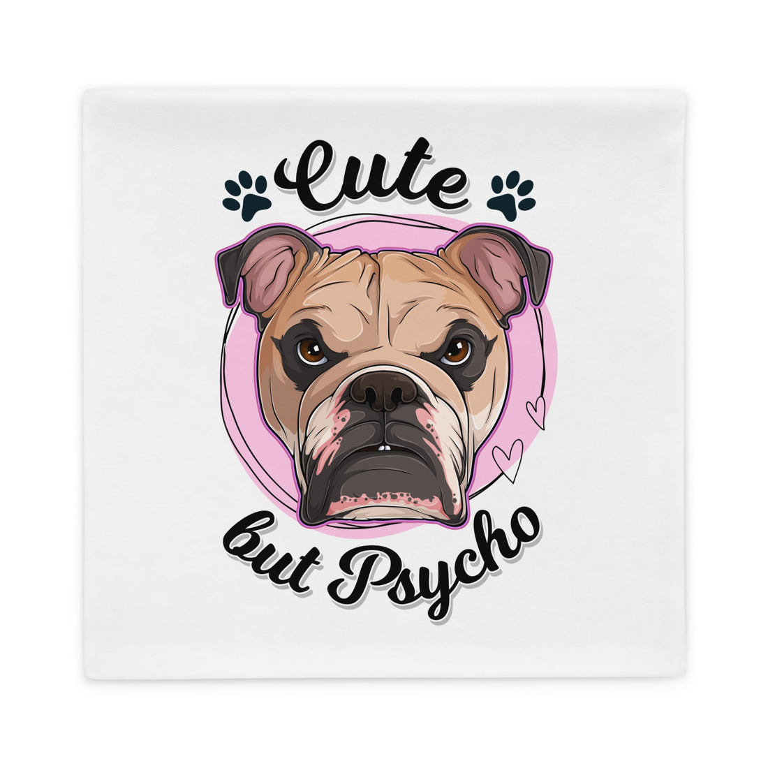 "Cute but Psycho" English Bulldog Pillow Case