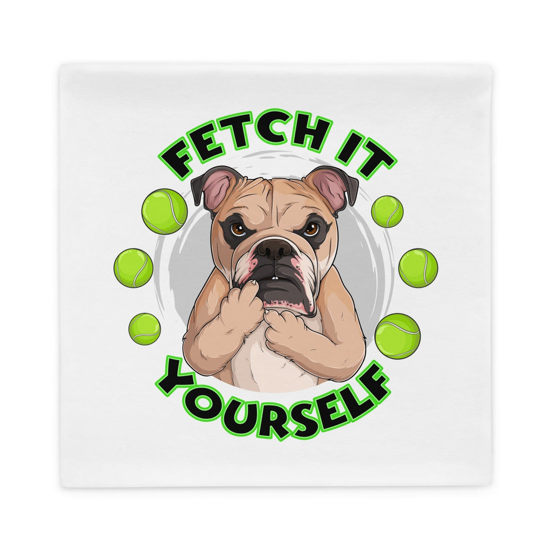 "Fetch it Yourself" English Bulldog Pillow Case