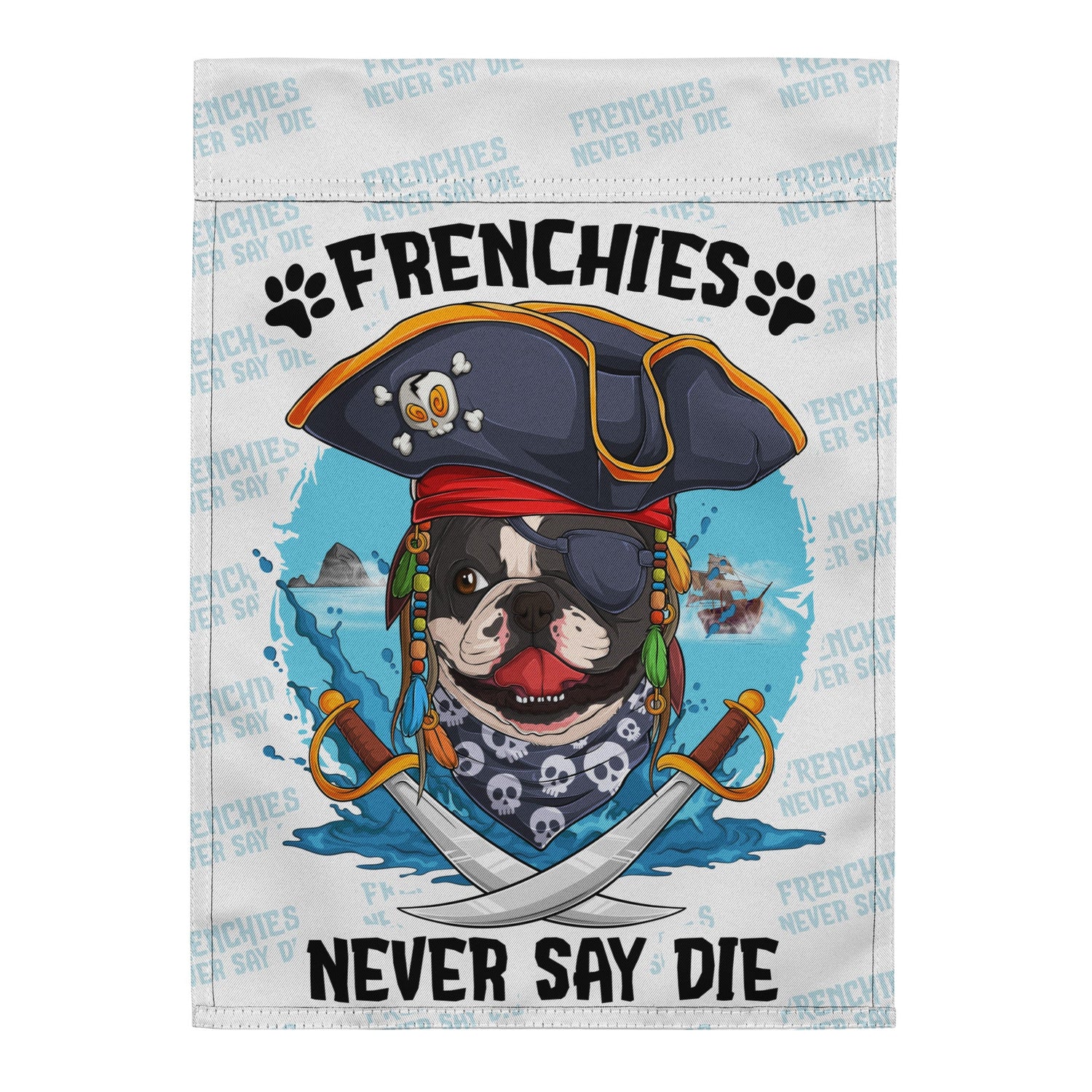 &quot;Frenchies Never Say Die&quot; – French Bulldog Pirate Garden Flag
