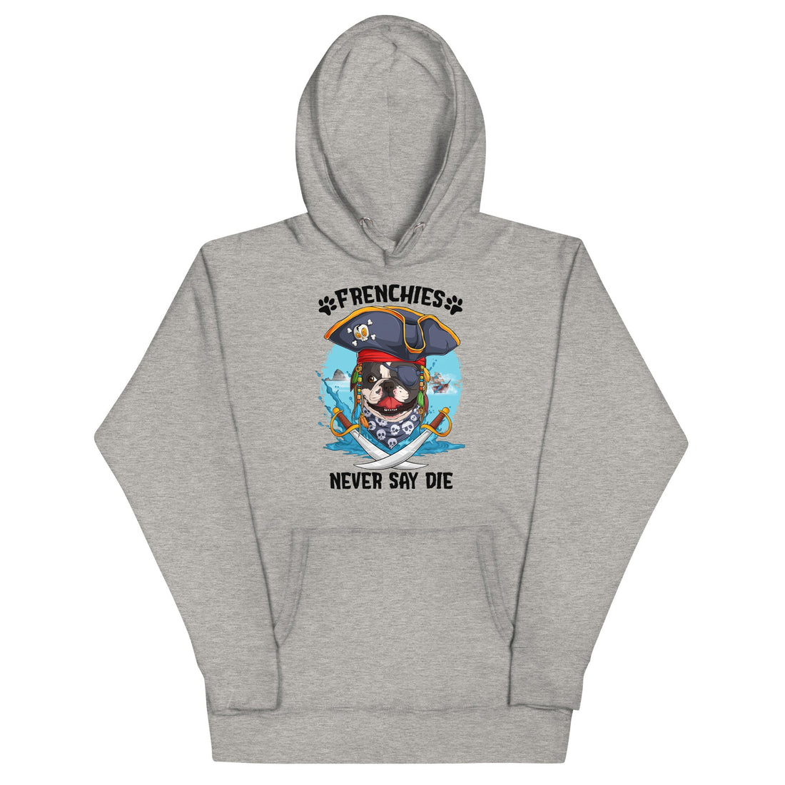 &quot;Frenchies Never Say Die&quot; French Bulldog Pirate Unisex Hoodie