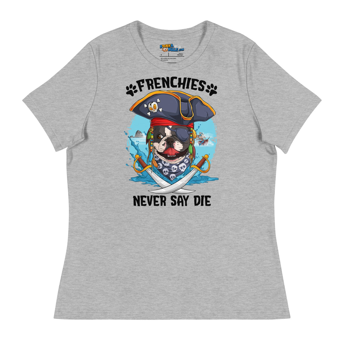 &quot;Frenchies Never Say Die&quot; French Bulldog Pirate Women’s Relaxed Tee