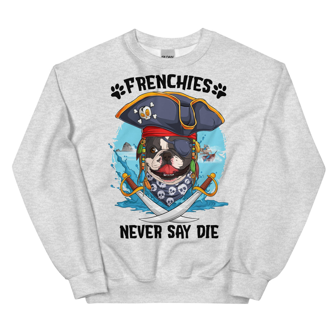 &quot;Frenchies Never Say Die&quot; Frenchie Pirate Unisex Sweatshirt