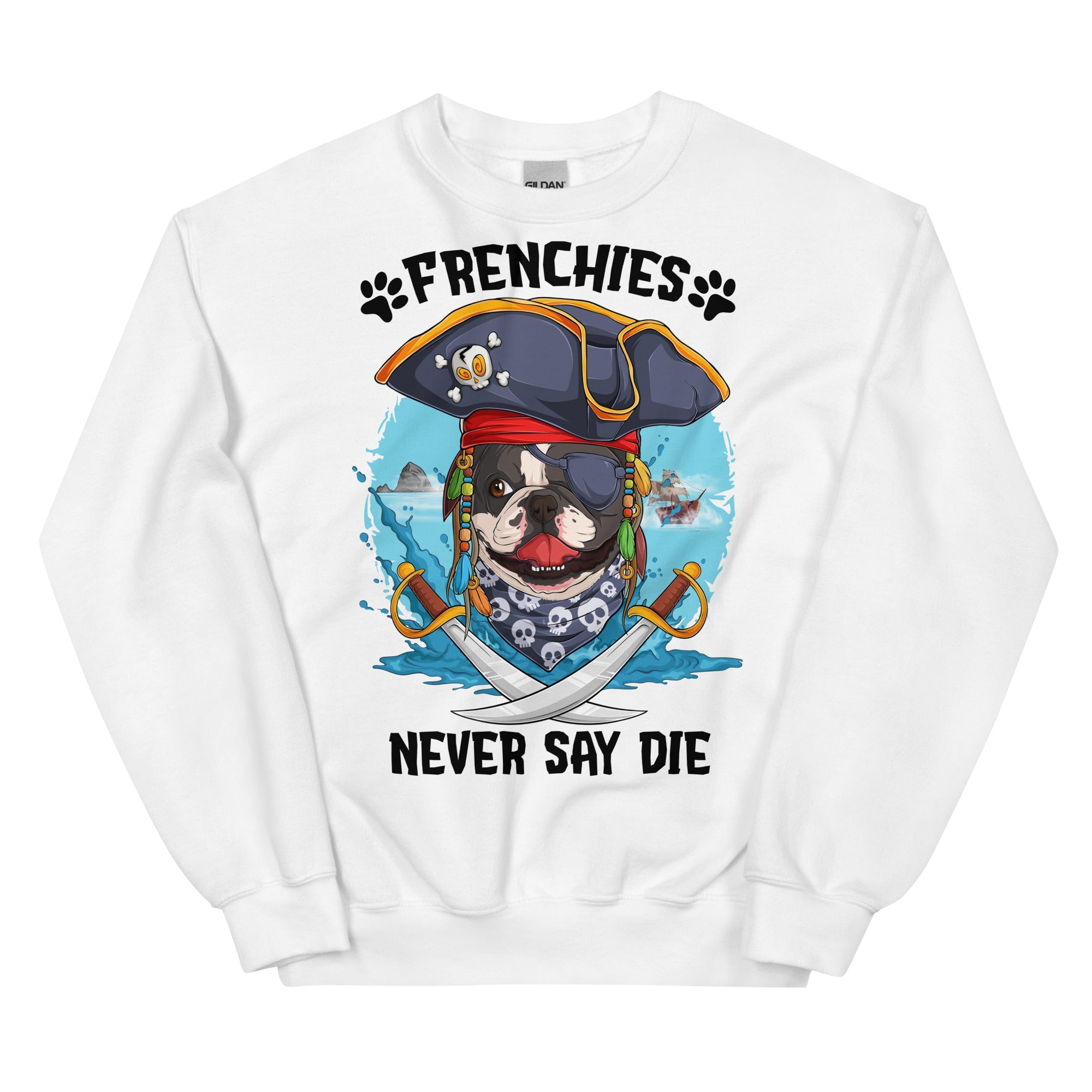 &quot;Frenchies Never Say Die&quot; Frenchie Pirate Unisex Sweatshirt