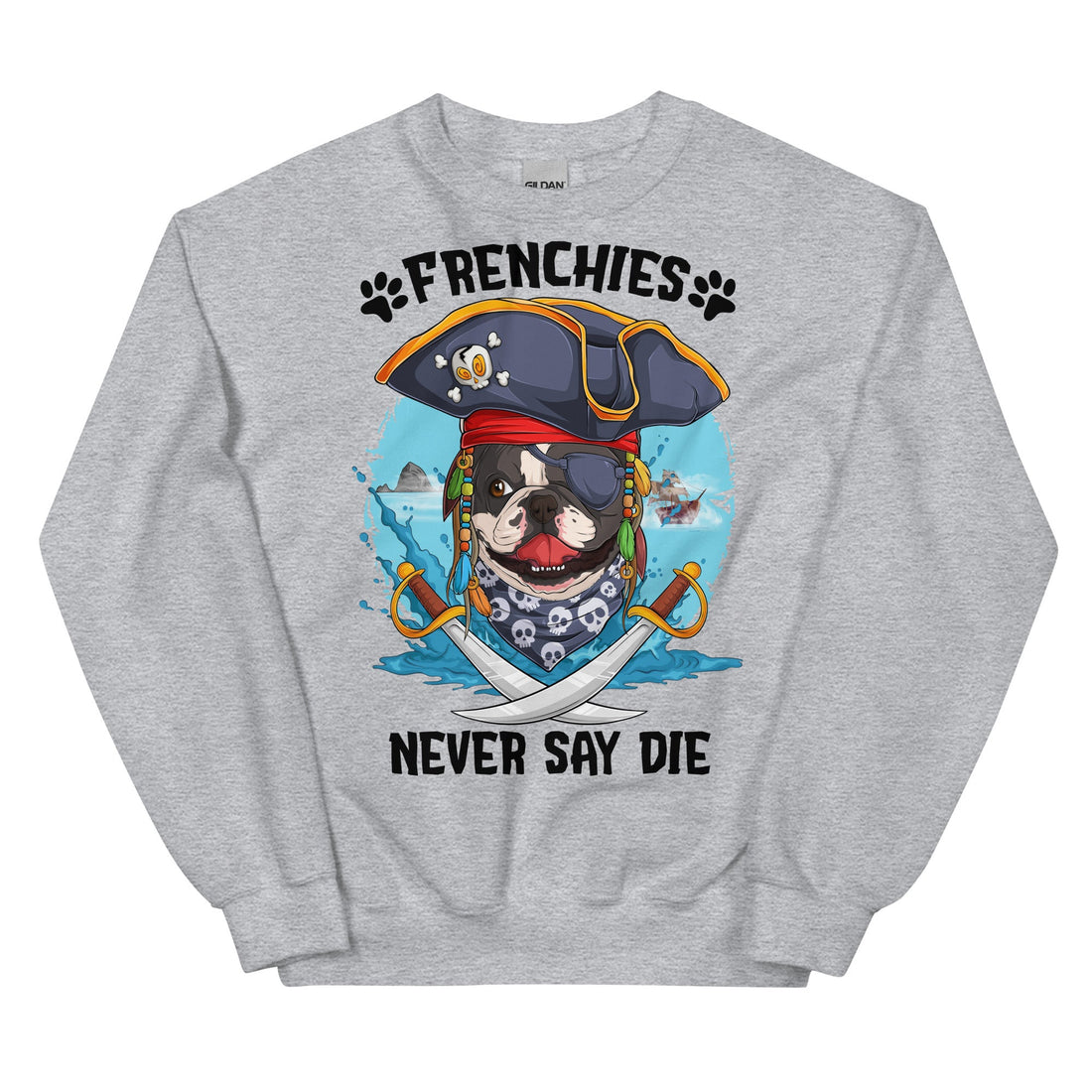 &quot;Frenchies Never Say Die&quot; Frenchie Pirate Unisex Sweatshirt