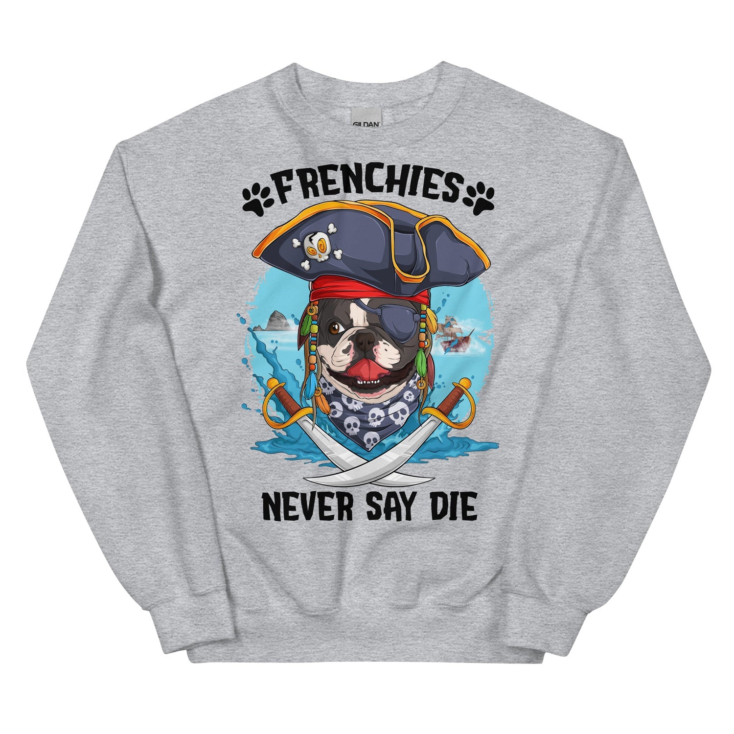 &quot;Frenchies Never Say Die&quot; Frenchie Pirate Unisex Sweatshirt