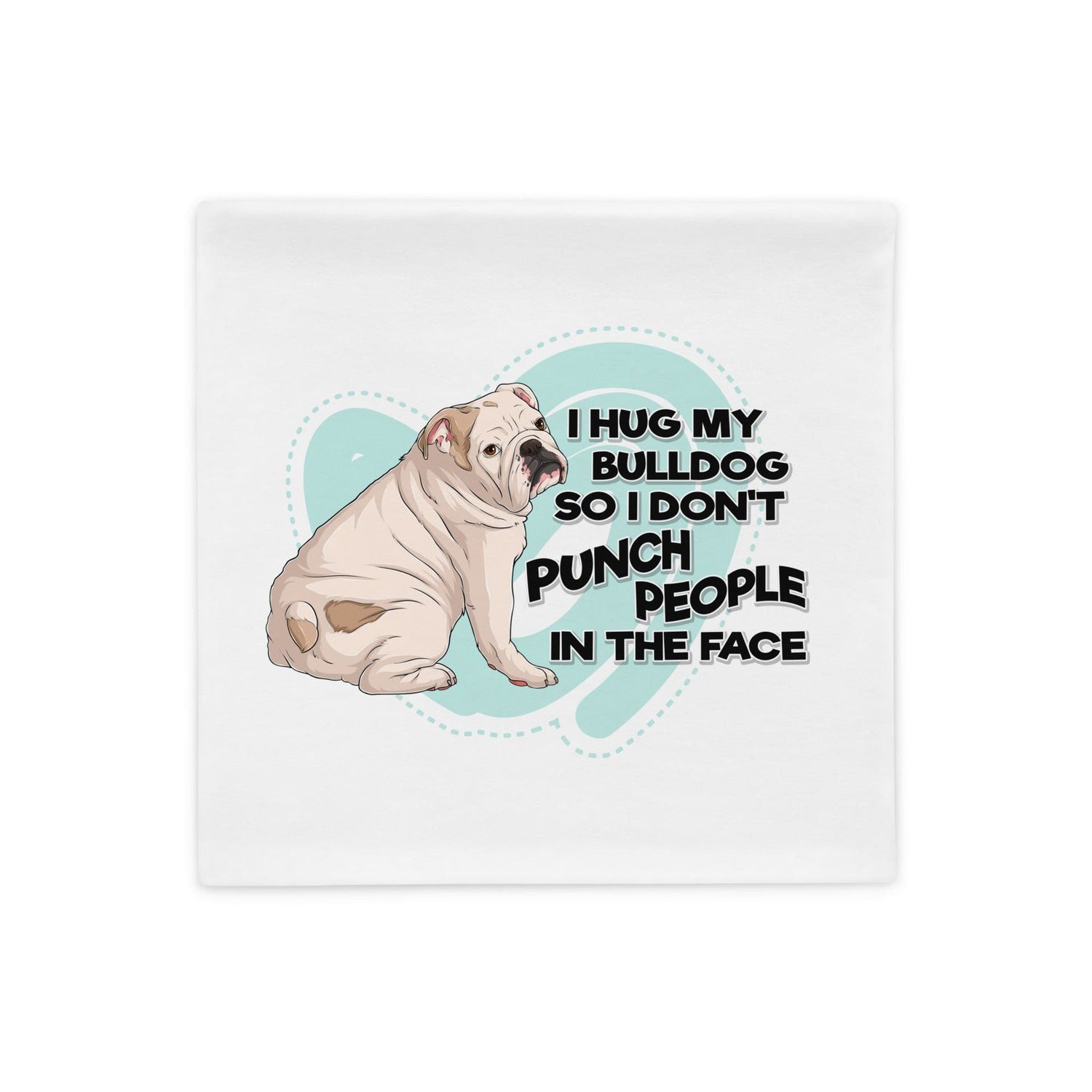 &quot;I Hug My Bulldog&quot; English Bulldog Pillow Case | White &amp; Fawn Colored